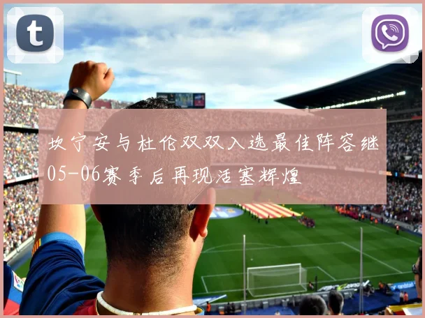 坎宁安与杜伦双双入选最佳阵容继05-06赛季后再现活塞辉煌