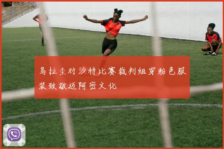 乌拉圭对沙特比赛裁判组穿粉色服装致敬迈阿密文化